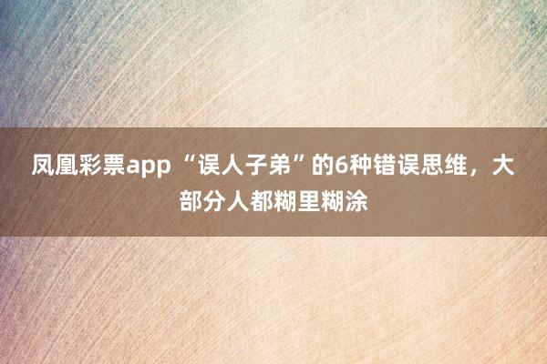 凤凰彩票app “误人子弟”的6种错误思维，大部分人都糊里糊涂