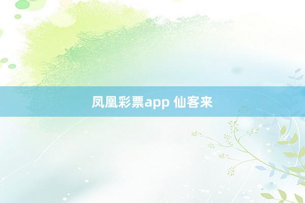 凤凰彩票app 仙客来