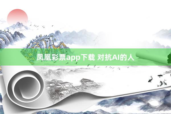 凤凰彩票app下载 对抗AI的人