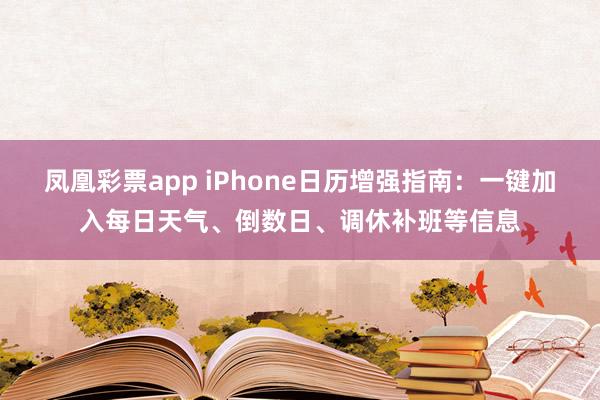 凤凰彩票app iPhone日历增强指南:一键加入每日天气、倒数日、调休补班等信息