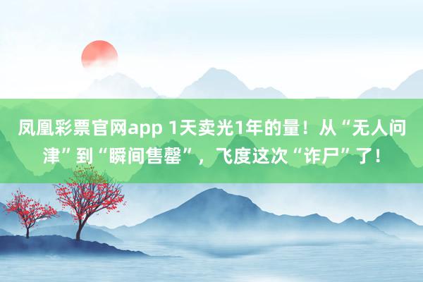 凤凰彩票官网app 1天卖光1年的量！从“无人问津”到“瞬间售罄”，飞度这次“诈尸”了！