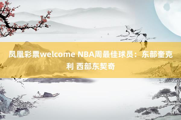 凤凰彩票welcome NBA周最佳球员：东部奎克利 西部东契奇