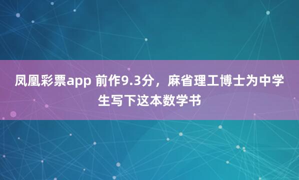 凤凰彩票app 前作9.3分,麻省理工博士为中学生写下这本数学书