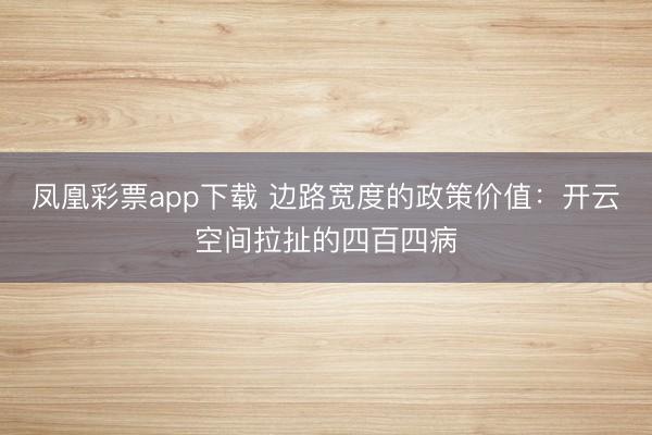 凤凰彩票app下载 边路宽度的政策价值:开云空间拉扯的四百四病